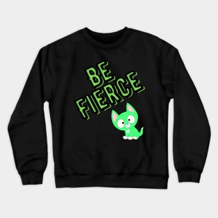 Be Fierce cat Crewneck Sweatshirt